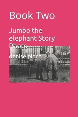 Jumbo the elephant Story Photo: Book Two - Denise Pinch - cover