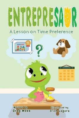 Entrepresaur: An Austrian Economics and Bitcoin Series for Young Kids: A Lesson on Time Preference - Irish Lagura,Greg Webb - cover