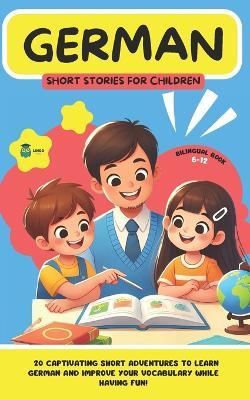 GERMAN Short Stories for Children ( Bilingual ): 20 Captivating Short Stories to Learn German and Improve Vocabulary While Having Fun! - Lingo Facile - cover