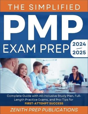 The Simplified Pmp Exam Prep 2024-2025: Complete Guide with All-Inclusive Study Plan, Full-Length Practice Exams, and Pro-Tips for First-Attempt Success - Zenith Prep Publications - cover