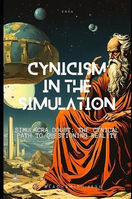 Cynicism in the Simulation: Simulacra Doubt: The Cynical Path to Questioning Reality - Ok Blacksmith 1556 - cover