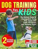 Dog Training For Kids: The Ultimate Guide to Training Your Furry Best Friend with Super Fun Games and Awesome Tricks