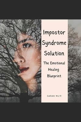 The Impostor Syndrome Solution: The Emotional Healing Blueprint - Sarah Muir - cover