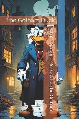 What if Scrooge McDuck lived in Gotham City?: The Gotham Duck - - - cover