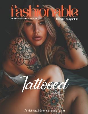 Fashionable Magazine: Tattooed - The Art of Ink: Exploring the Bold Beauty of Tattooed Bodies: The Bold and Artistic World of Tattooed Skin: A Celebration of Inked Beauty and Expression - Beshoy Shenouda Mahrous - cover