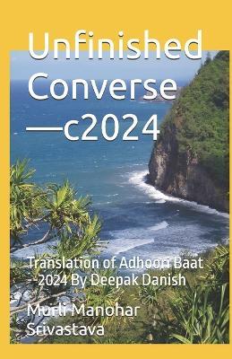 Unfinished Converse-c2024: Translation of Adhoori Baat --2024 By Deepak Danish - Murli Manohar Srivastava - cover