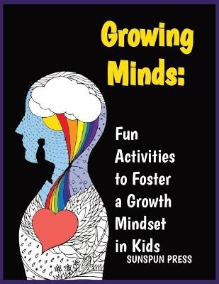 Growing Minds: Fun Activities to Foster a Growth Mindset in Kids - Sunspun Press - cover