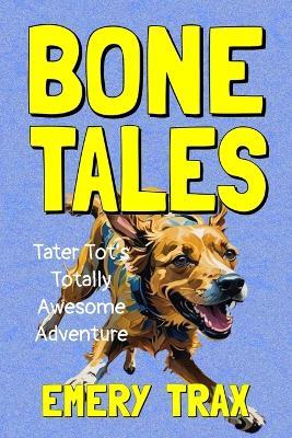 Bone Tales: Tater Tot's Totally Awesome Adventure - Emery Trax - cover