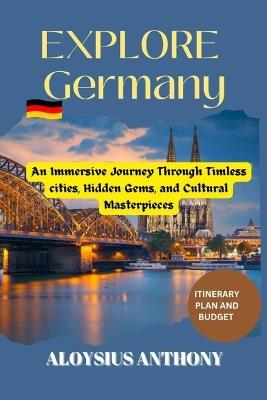 Explore Germany: An Immersive Journey Through Timeless Cities, Hidden Gems, and Cultural Masterpieces - Aloysius Anthony - cover