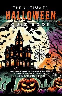 The Ultimate Halloween Quiz Book: Over 500 Multiple-Choice Trivia Questions: Test Your Knowledge On Halloween Movies, Traditions, Monsters And More - Megan Moran - cover