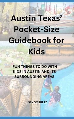 Austin Texas' Pocket-Size Guidebook for Kids: Fun Things to Do with Kids in Austin and Its Surrounding Areas - Joey Schultz - cover