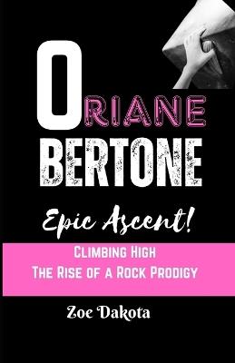 Oriane Bertone Story: Climbing High: The Rise of a Rock Prodigy - Zoe Dakota - cover