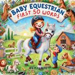 Baby Equestrian first 50 words: Baby Equestrian First 50 Words: A Rhyming Introduction to Horses for Little Learners