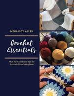 Crochet Essentials: Must Have Tools and Tips for Successful Crocheting Book