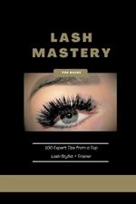 Lash Mastery: 100 Expert Tips from a Top Stylist + Trainer: Includes free lash mapping guide