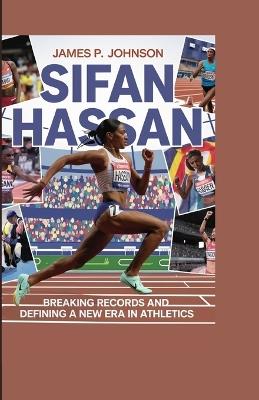 Sifan Hassan: Breaking Records and Defining a New Era in Athletics - James P Johnson - cover