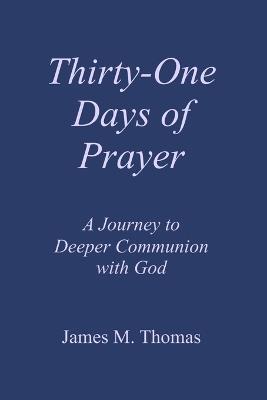 Thirty-One Days of Prayer: A Journey to Deeper Communion with God - James Murphey Thomas - cover