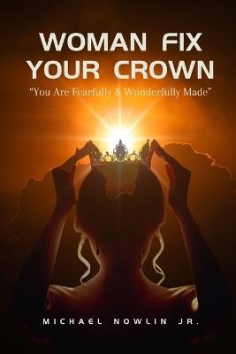 Woman Fix Your Crown: You are Fearfully & Wonderfully Made - Michael Nowlin - cover