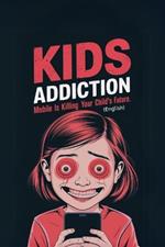 Kids Addiction: Mobile is Killing Your Child's Future.