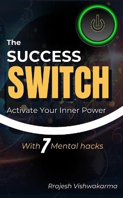 The Success Switch: Activate your Inner Power with 7 Mental Hacks - Rrajesh Vishwakarma - cover