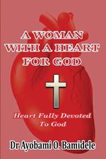 A Woman with a Heart for God: Heart Fully Devoted To God