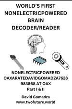 World's First Nonelectricpowered Brain Decoder/Reader: NONELECTRICPOWERED OAXARATEDAVIDGOMADZA7628983868 AT OAX Part I & II