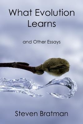 What Evolution Learns and Other Essays - Steven Bratman - cover