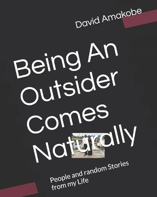 Being An Outsider Comes Naturally: People and random Stories from my Life - David F Amakobe - cover