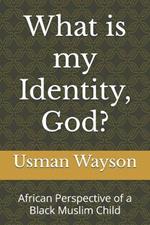 What is my Identity, God?: African Perspective of a Black Muslim Child