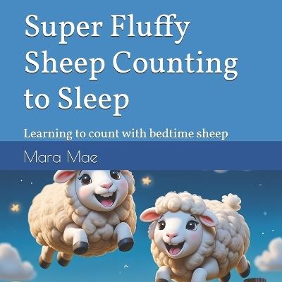 Super Fluffy Sheep Counting to Sleep: Learning to count with bedtime sheep - Mara Mae - cover