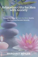 Relaxation Gifts for Men with Anxiety: Thoughtful Ideas to Calm the Mind, Soothe the Soul, and Reclaim Serenity