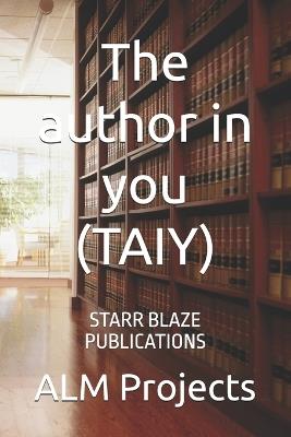 The author in you (TAIY): Starr Blaze Publications - Alm Projects - cover