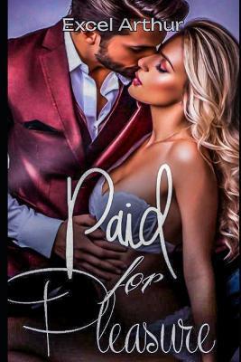 Paid For Pleasure: The Billionaire Romance Series Book 1 - Excel Arthur - cover