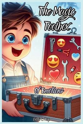 The Magic Toolbox of Emotions: Equipping Toddlers, Preschool, and Kindergarten Kids with Emotional Regulation Tools - Leota C Ray - cover