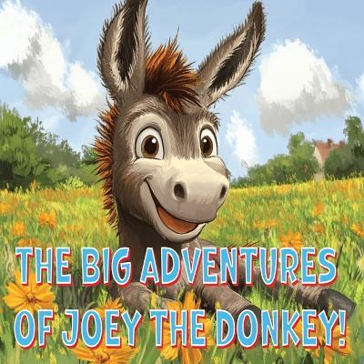 The Big Adventures of Joey the Donkey!: A story about a runaway young donkey finding his way back home, and making a friend for life through the process! - Olive Branch - cover