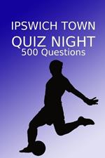 Ipswich Town Quiz Night: 500 Questions And Answers, Ipswich Town FC