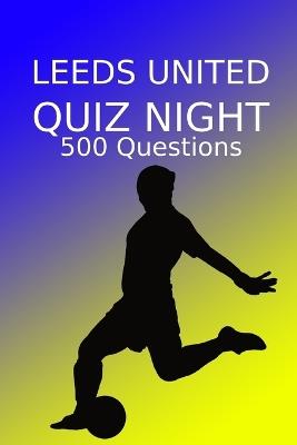 Leeds United Quiz Night: 500 Questions And Answers - Sports Pubs - cover