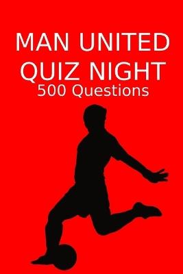 Man United Quiz Night: 500 Questions And Answers, Man United FC, Manchester United FC - Sports Pubs - cover