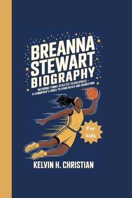 Breanna Stewart Biography: Inspiring Young Athletes to Greatness - A Champion's Guide to Hard Work and Dedication - Kelvin H Christian - cover