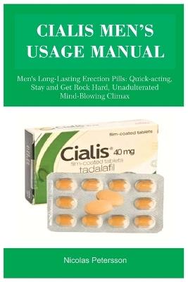 Cialis Men's Usage Manual: Men's Long-Lasting Erection Pills: Quick-acting, Stay and Get Rock Hard, Unadulterated Mind-Blowing Climax - Nicolas Petersson - cover