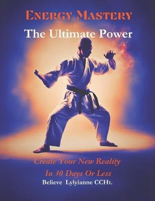 Energy Mastery: The Ultimate Power - Believe Lylyianne Ccht - cover