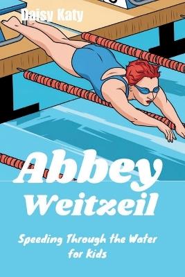 Abbey Weitzeil: Speeding Through the Water for Kids - Daisy Katy - cover