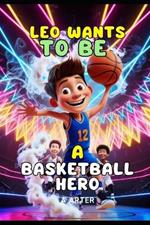 Leo Wants to Be a Basketball Star. Basketball stories for kids. Kids gifts.: Inspirational books for kids. Motivational books for kids. kids basketball books.