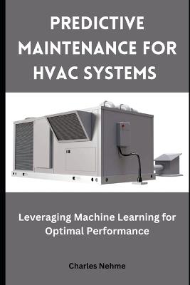 Predictive Maintenance for HVAC Systems: Leveraging Machine Learning for Optimal Performance - Charles Nehme - cover