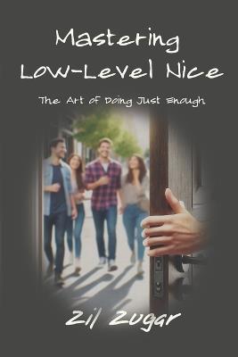 Mastering Low-Level Nice: The Art of Doing Just Enough - Zil Zugar - cover