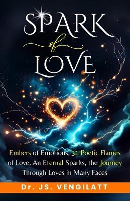 Spark of Love: Embers of Emotions, 31 Poetic Flames of Love, An Eternal Sparks, the Journey Through Loves in Many Faces - Js Vengilatt - cover