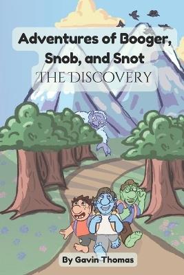 Adventures of Booger, Snob, and Snot: The Discovery - Gavin Jeffrey Thomas - cover