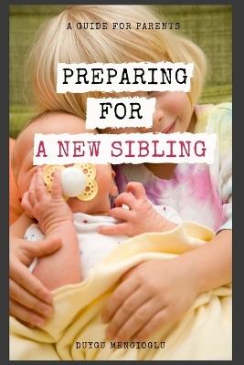 Preparing for a New Sibling: A Guide for Parents - Duygu Mengioglu - cover