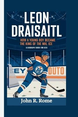 Leon Draisaitl: How a Young Boy Became the King of the NHL Ice - John R Rome - cover