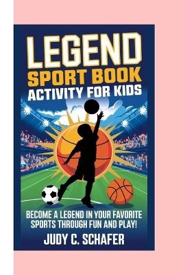 Legend Sport Book Activity for Kids: Become a Legend in Your Favorite Sports Through Fun and Play! - Judy C Schafer - cover